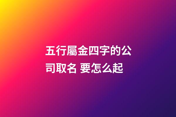 五行屬金四字的公司取名 要怎么起